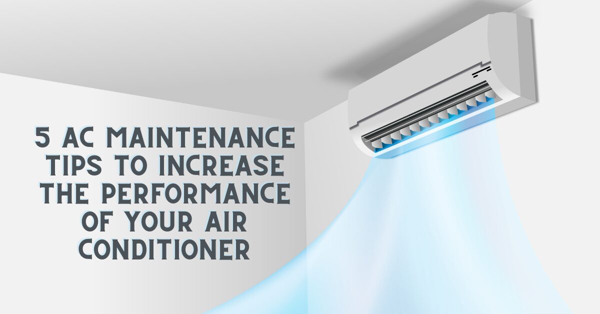 5 AC Maintenance Tips to Increase the Performance of Your Air Conditioner